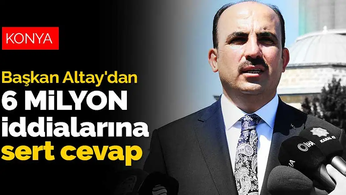 Başkan Altay'dan 6 milyon iddialarına cevap