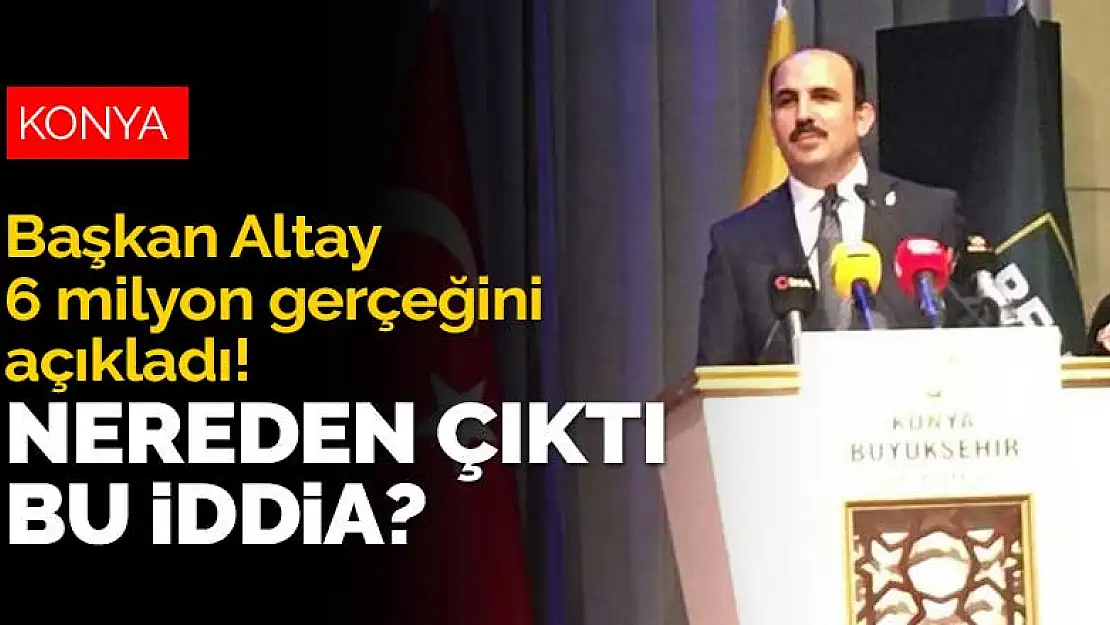 Başkan Altay 6 milyon gerçeğini açıkladı! Nereden çıktı bu iddia?