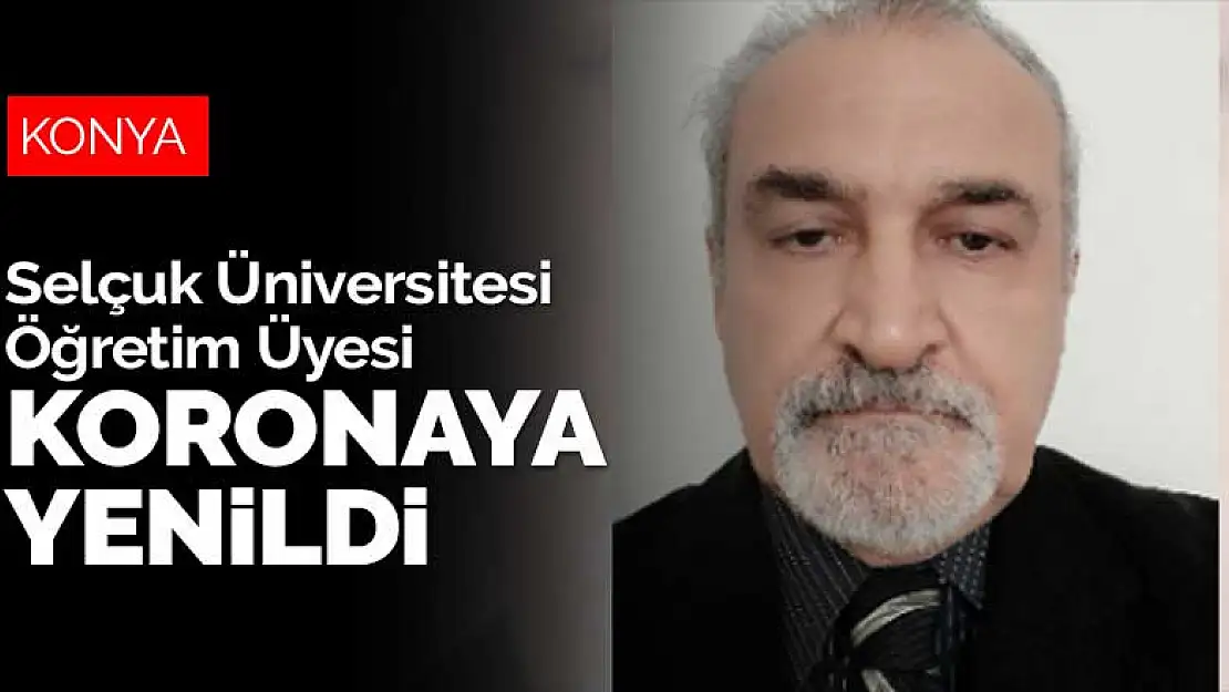 Selçuk Üniversitesi Öğretim Üyesi Prof. Dr. Özkan koronaya yenildi