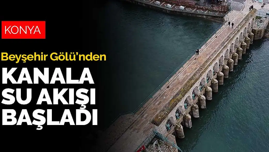 Beyşehir Gölü'nden BSA kanalına su akışı yeniden başladı