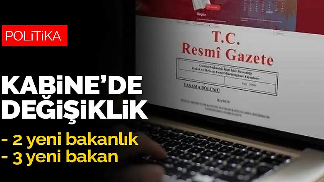 Kabine'de değişiklik! İki yeni bakanlık oluşturuldu, 3 yeni bakan atandı