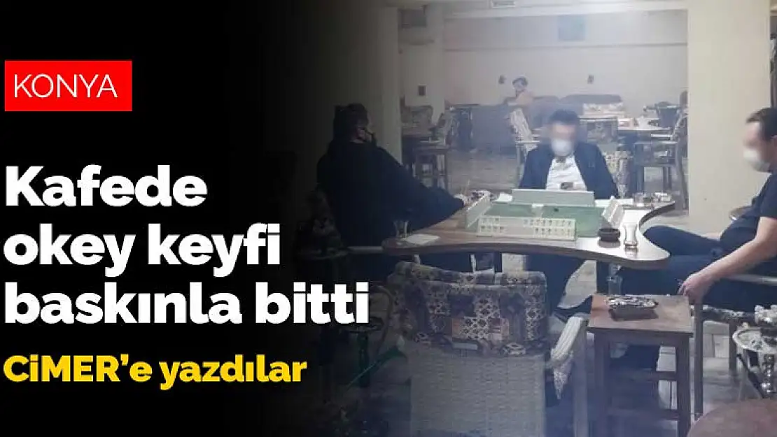 Konya'da kısıtlama saatlerinde kafede okey oynayanları CİMER ihbarı yakalattı