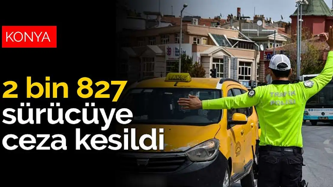 Konya'daki trafik denetimlerinde 2 bin 827 sürücüye ceza kesildi