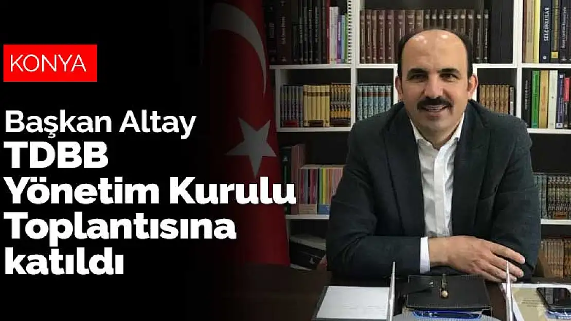 Başkan Altay TDBB Yönetim Kurulu Toplantısına katıldı