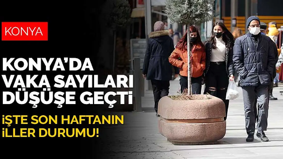 Konya'da vaka sayıları düşüşe geçti! İşte son haftanın iller durumu