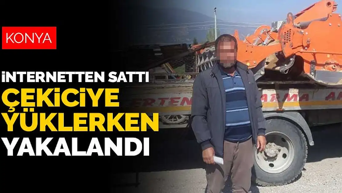 Konya'da tarladaki çapa makinesini polisin şüphesi kurtardı! İnternetten sattı, yüklerken yakalandı