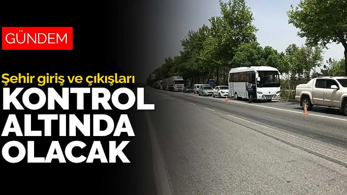 Bakan Soylu: Şehir giriş ve çıkışları ciddi şekilde kontrol altında olacak