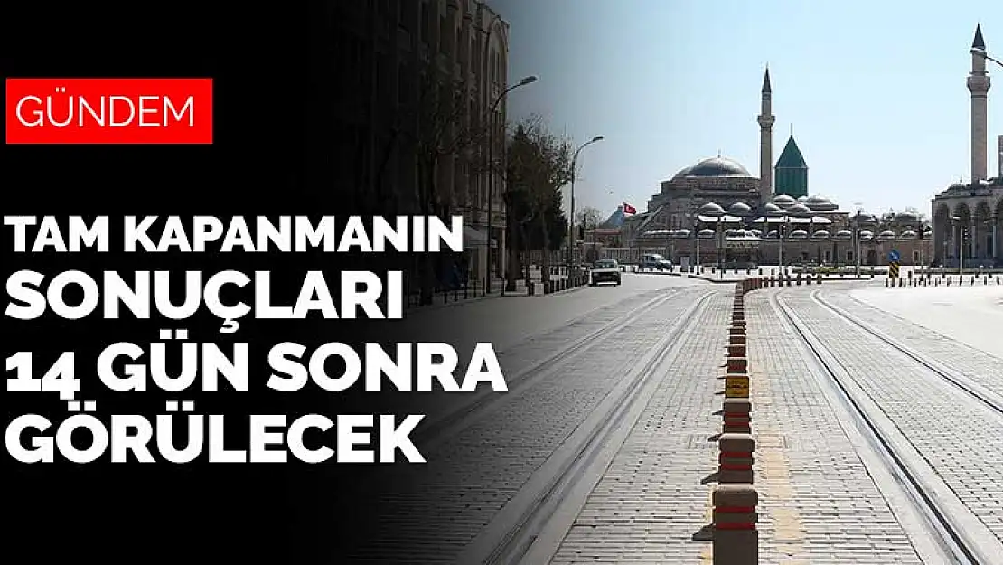 Tam kapanmanın sonuçları 14 gün sonra görülecek