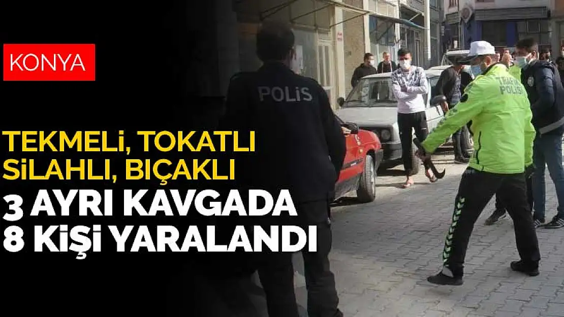 Konya'da tekmeli, tokatlı, silahlı, bıçaklı 3 ayrı kavgada 8 kişi yaralandı