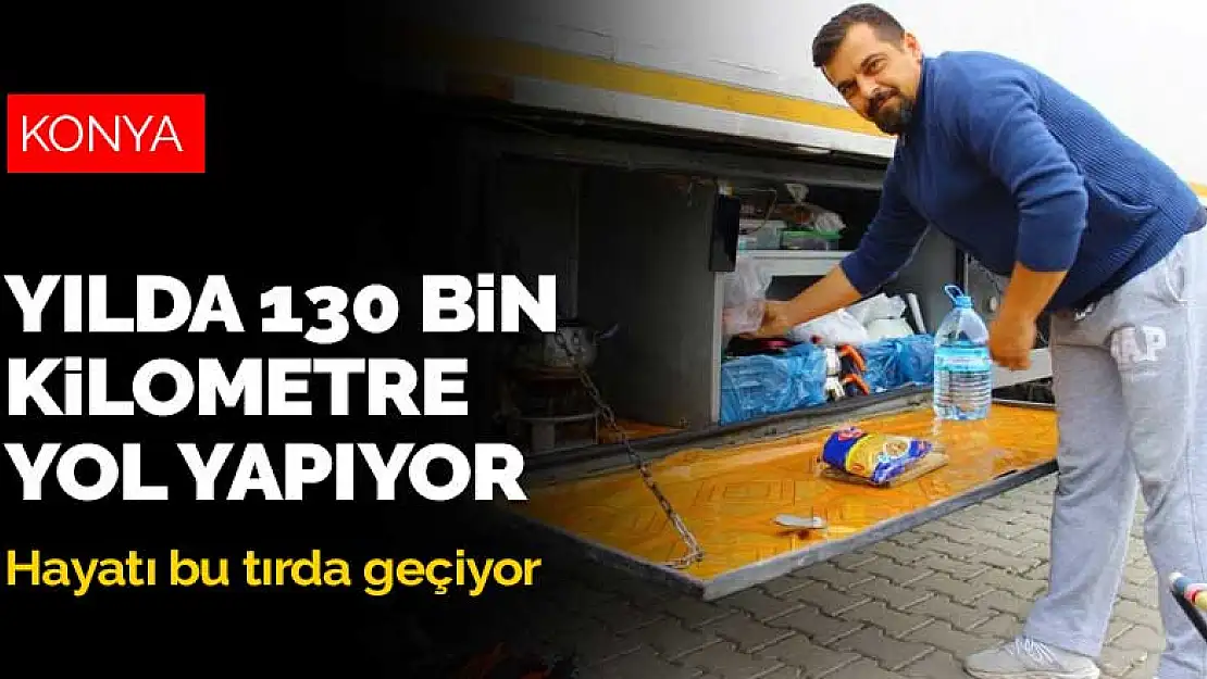 Hayatını tırda geçiren Konyalı şoför yılda 130 bin kilometre yol yapıyor