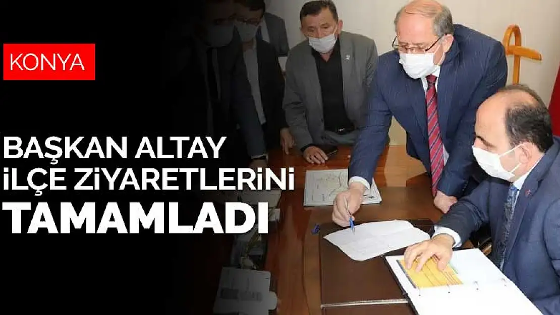 Başkan Altay, Konya'nın tüm ilçelerine yaptığı ziyaretlerini tamamladı