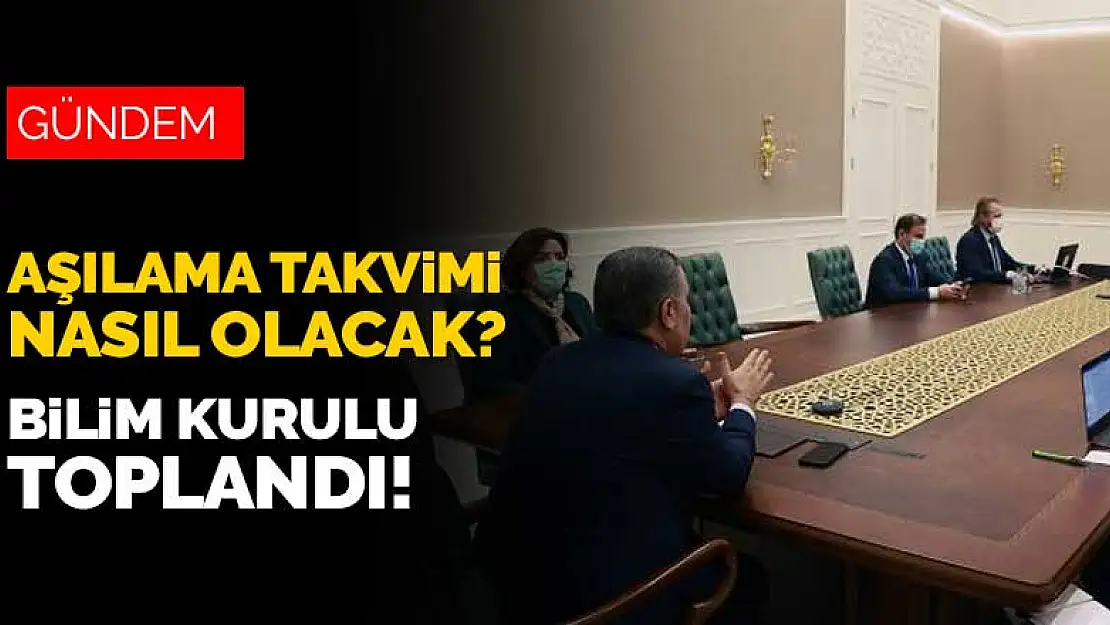 Bilim Kurulu aşı gündemiyle toplandı! Aşılama takvimi nasıl olacak?