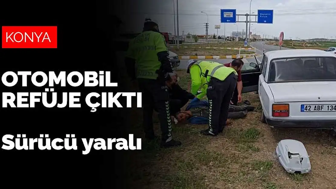 Konya-Antalya çevre yolunda refüje çıkan otomobilin sürücüsü yaralandı