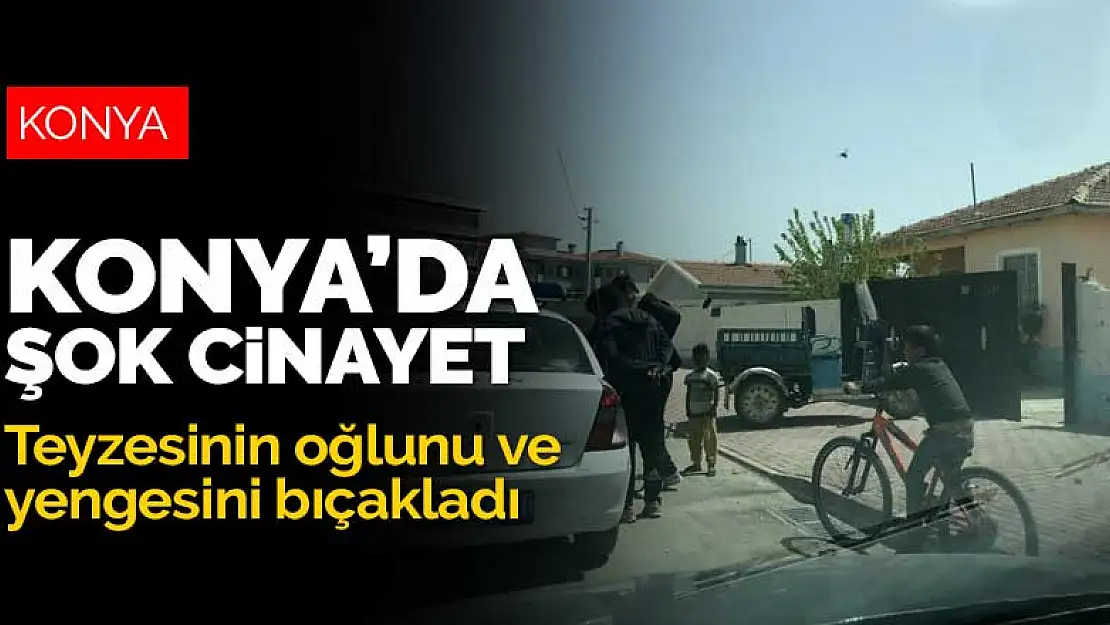 Konya'da şok cinayet! İki farklı adrese gidip teyzesinin oğlunu ve yengesini bıçakladı