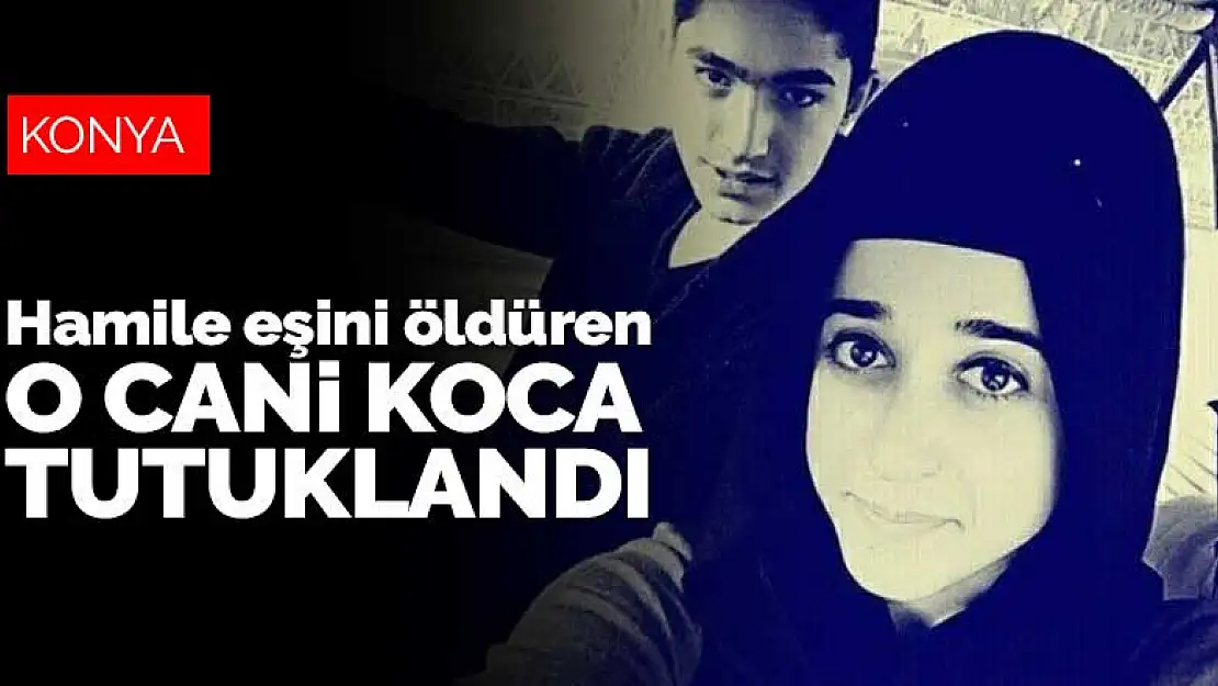 Konya'da hamile eşini bıçaklayarak öldüren zanlı tutuklandı