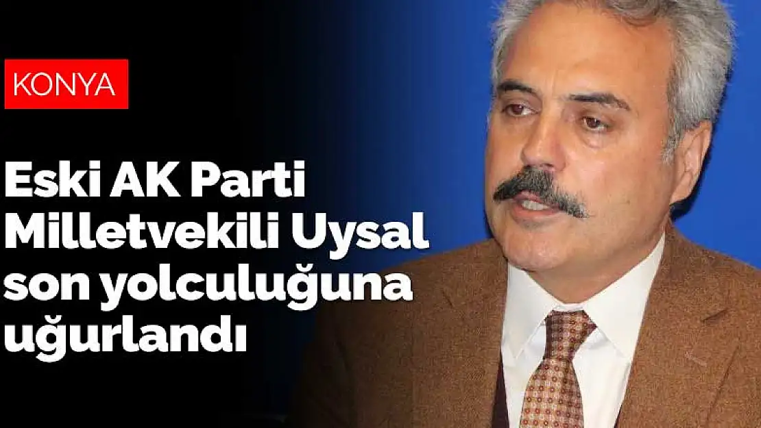 Koronadan hayatını kaybeden eski AK Parti Milletvekili Uysal Ereğli'de toprağa verildi