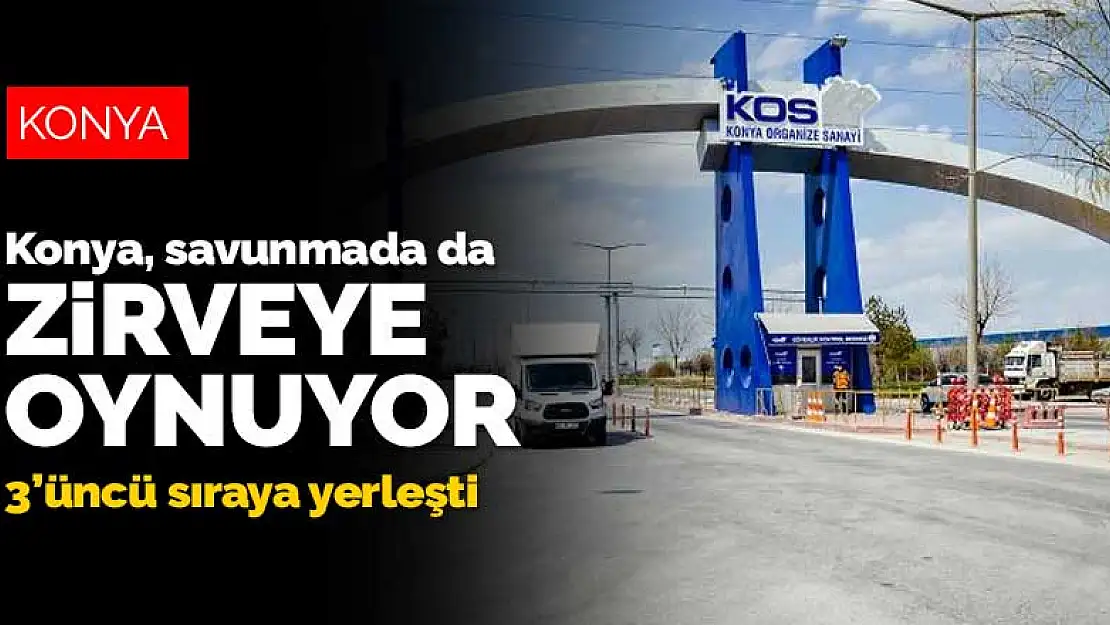 Tahıl ambarı Konya, savunmada da zirveye oynuyor! İhracatta 3'üncü sıraya yerleşti