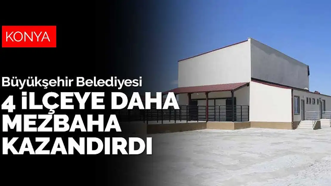 Konya Büyükşehir Belediyesi'nden 4 ilçeye daha mezbaha