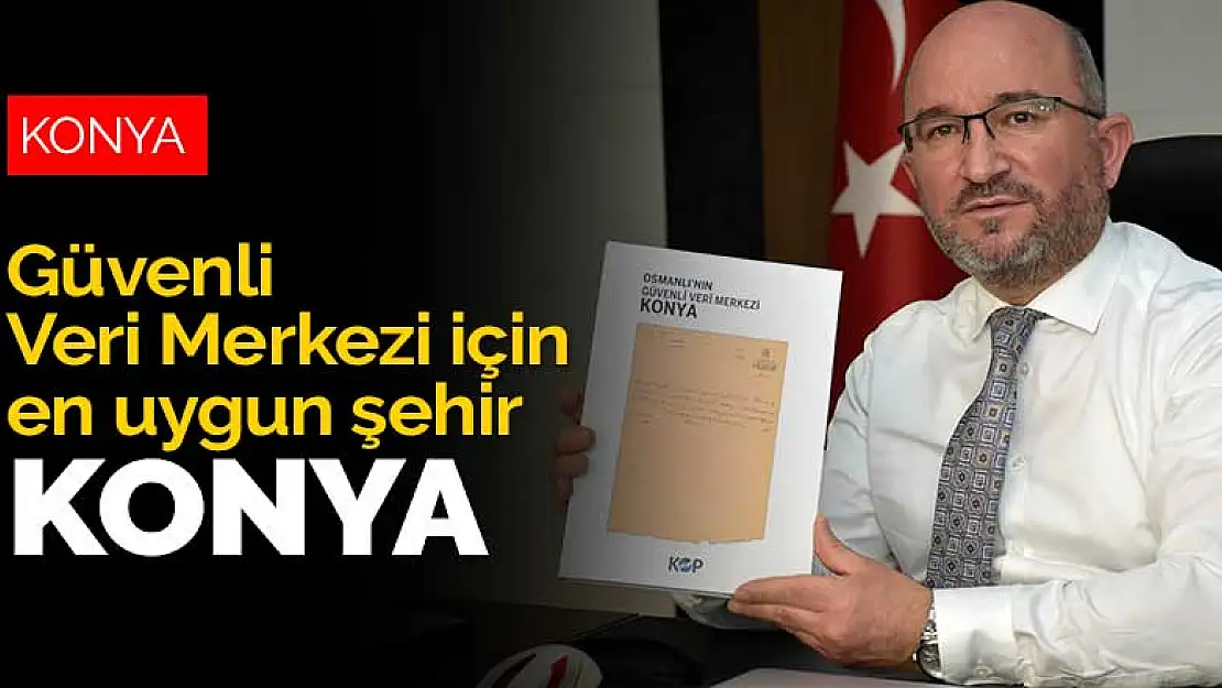 Güvenli Veri Merkezi için en uygun şehrin Konya olduğu tespit edildi