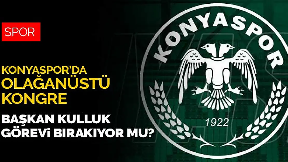 Başkan Kulluk görevi bırakıyor mu? Konyaspor'da olağanüstü kongre kararı