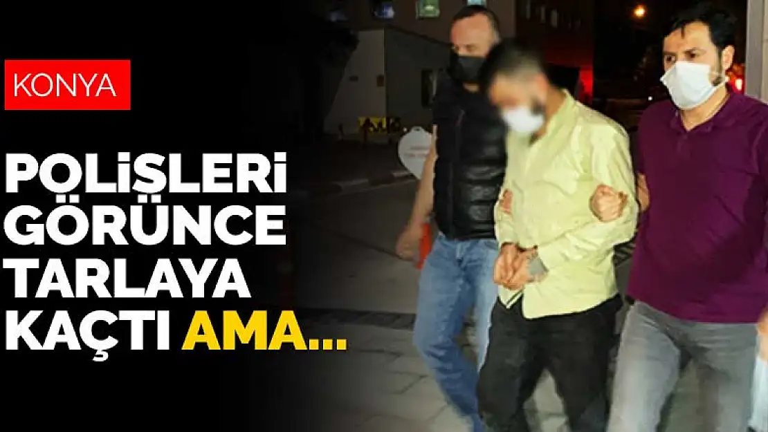 Konya'da 8 ayrı suçtan aranan hırsızlık şüphelisi polisleri görünce tarlaya kaçtı