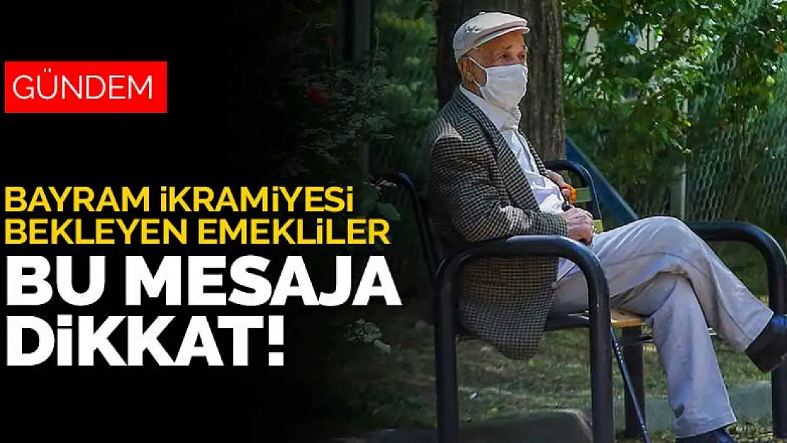 Bayram ikramiyesi bekleyen emeklilere uyarı! Bu mesaja dikkat