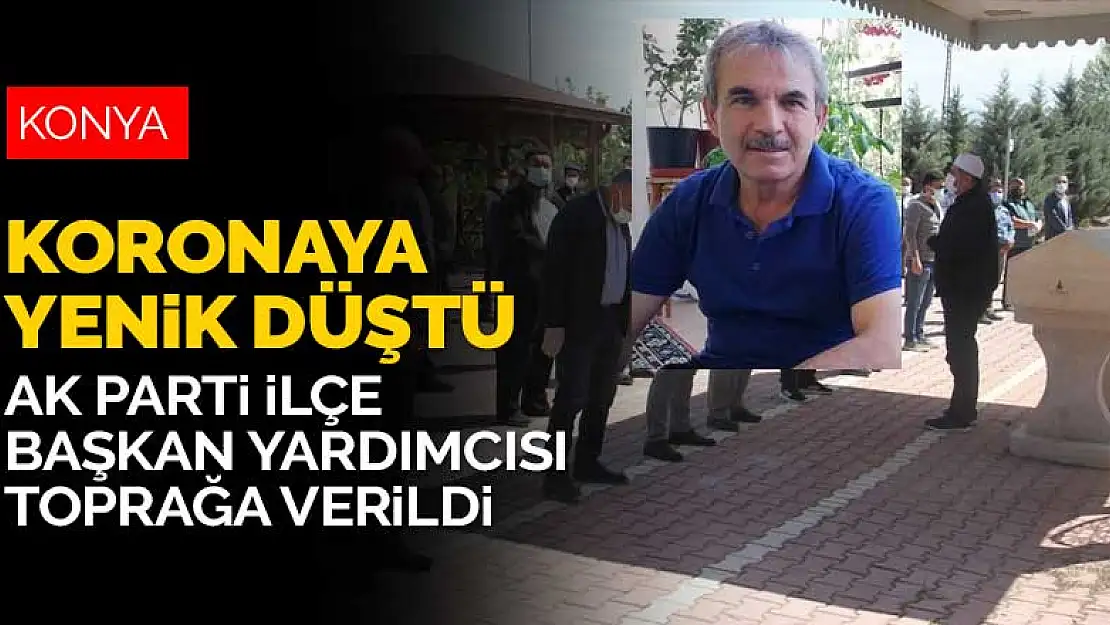 Koronavirüse yenik düşen AK Parti Beyşehir İlçe Başkan Yardımcısı Karakaya toprağa verildi