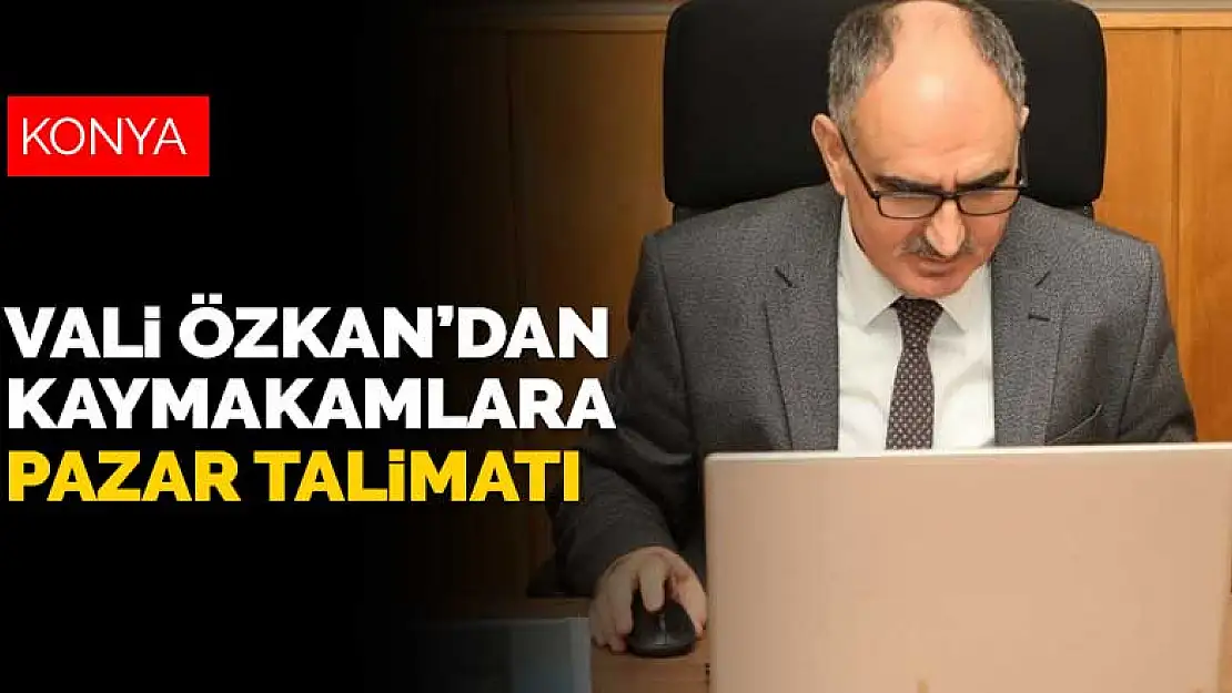 Konya'da tam kapanma toplantısı! Vali Özkan'dan kaymakamlara pazar talimatı