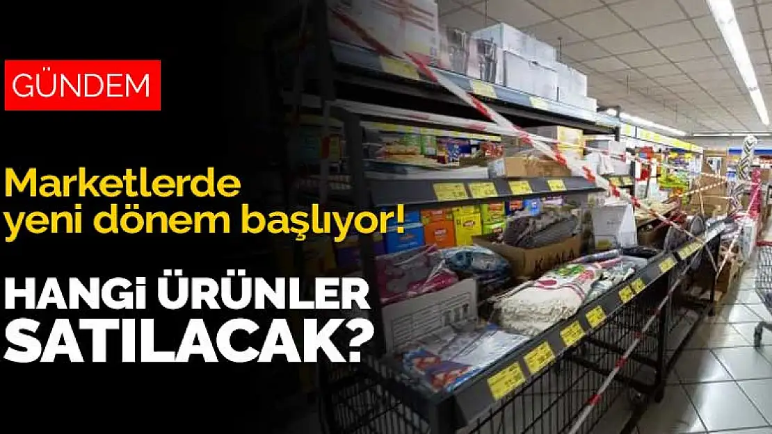 Marketlerde yeni dönem başlıyor! Hangi ürünler satılacak