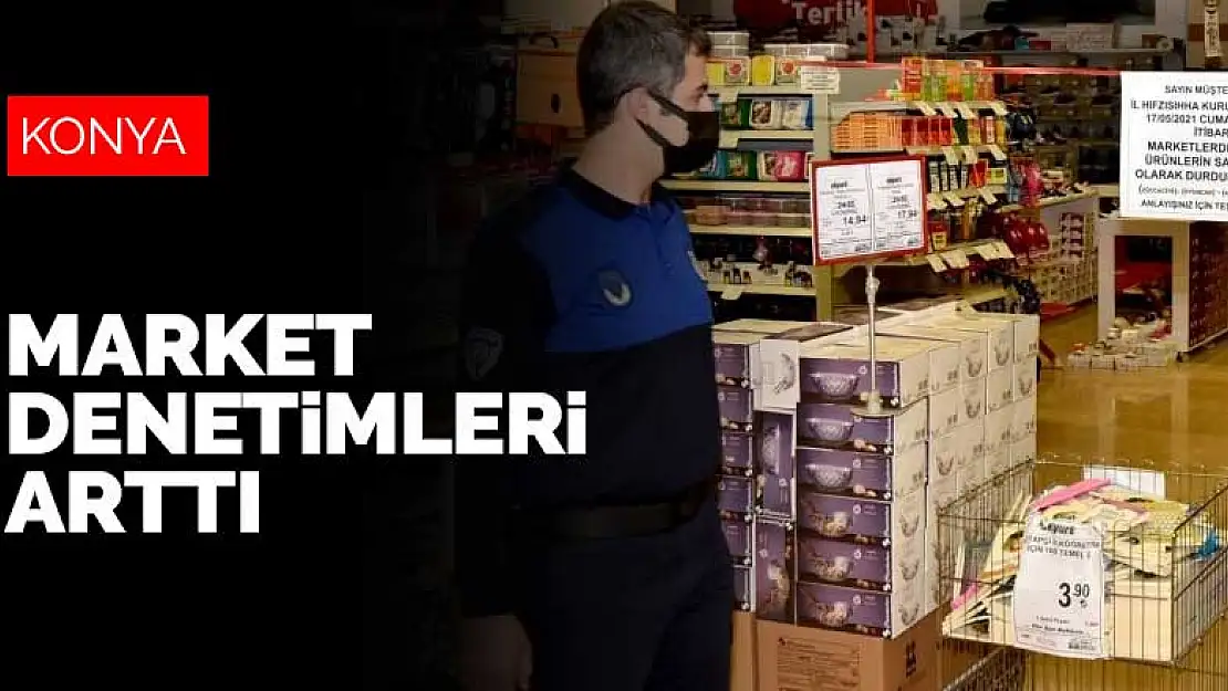 Karatay zabıta ekipleri Ramazan'da market denetimlerini artırdı