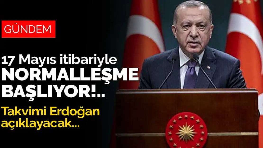 17 Mayıs itibariyle normalleşme başlıyor! Takvimi Cumhurbaşkanı Erdoğan açıklayacak