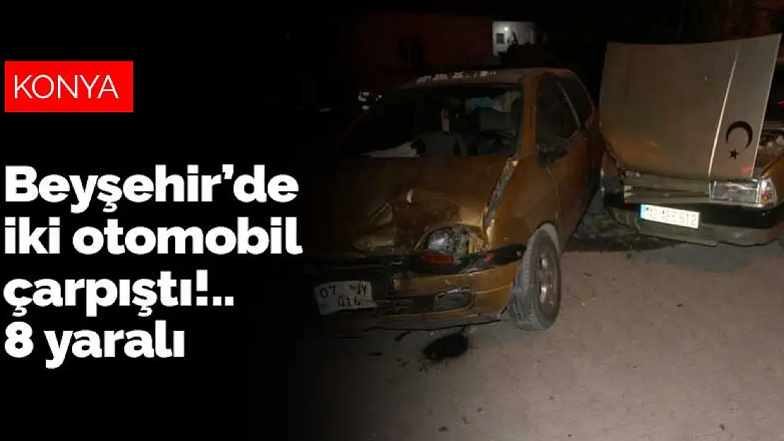 Beyşehir'de iki otomobil çarpıştı: 8 yaralı