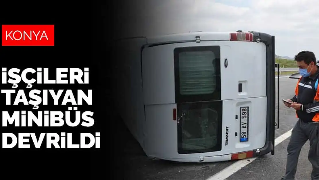 Konya'da işçileri taşıyan minibüs devrildi: 4 yaralı