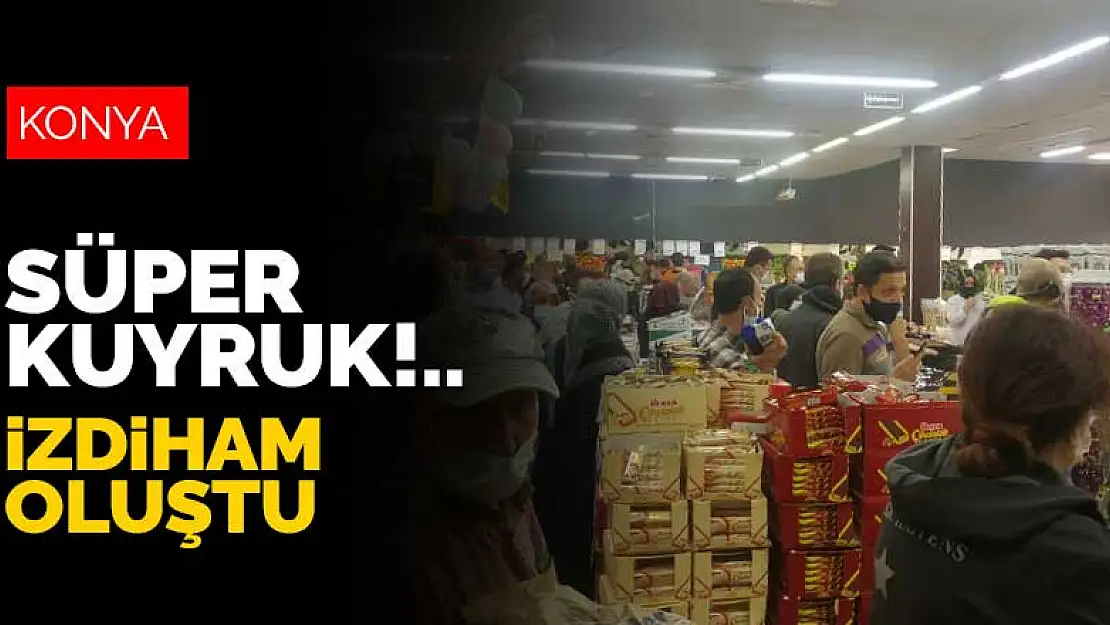 Süper kuyruk! Konya'daki süper marketlerde izdiham oluştu