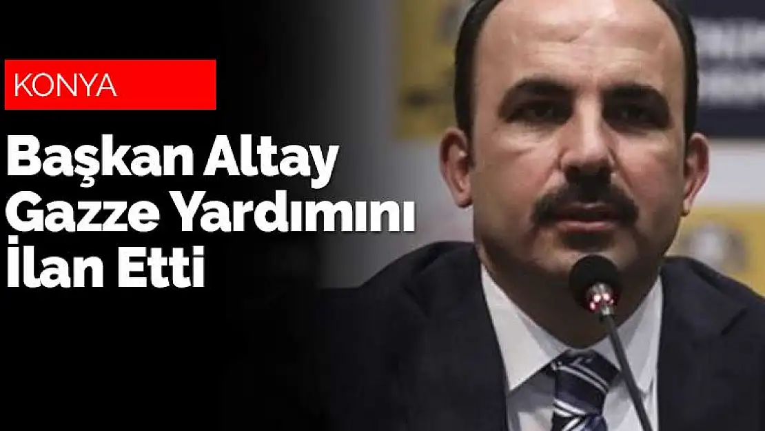 Başkan Altay Gazze'ye yapılacak yardımı ilan etti