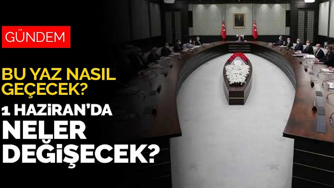 1 Haziran'dan sonra neler değişecek? Bu yaz nasıl geçecek?