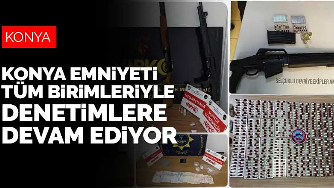 Konya Emniyeti tüm birimleriyle denetimlere devam ediyor