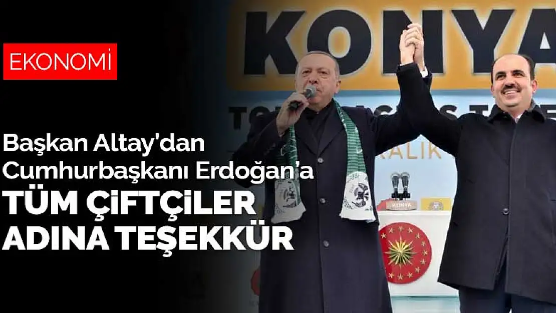 Başkan Altay hububat fiyatlarındaki düzenleme için Cumhurbaşkanı Erdoğan'a teşekkür etti