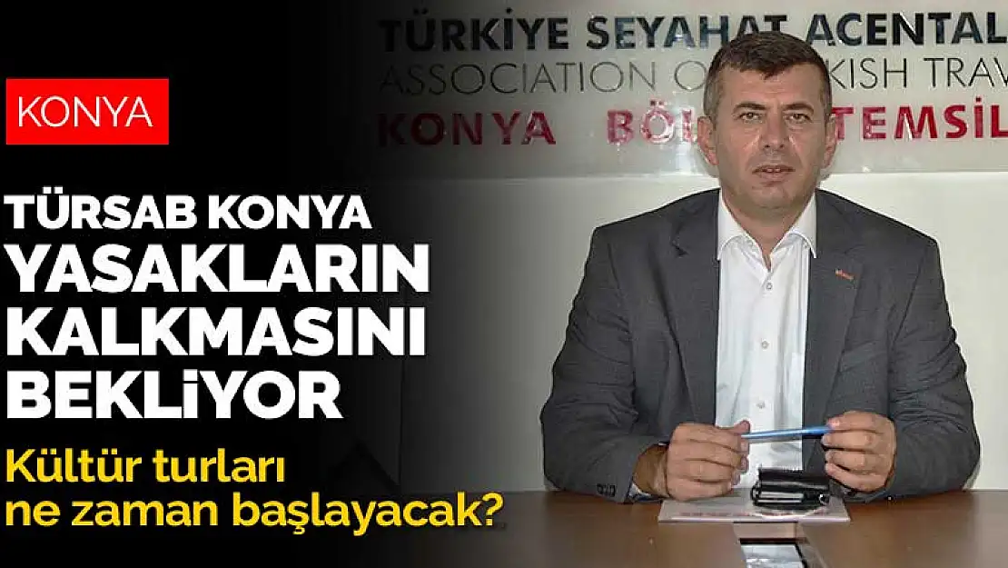 Kültür turları ne zaman başlayacak? TÜRSAB Konya yasakların kalkmasını bekliyor