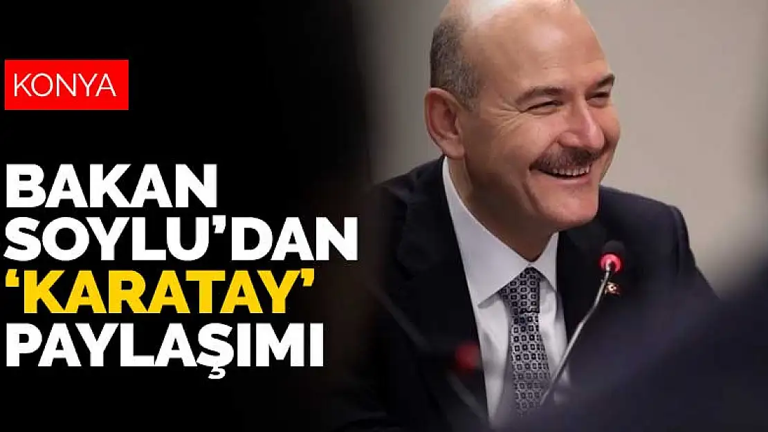 İçişleri Bakanı Süleyman Soylu'dan Karatay Hükümet Konağı paylaşımı