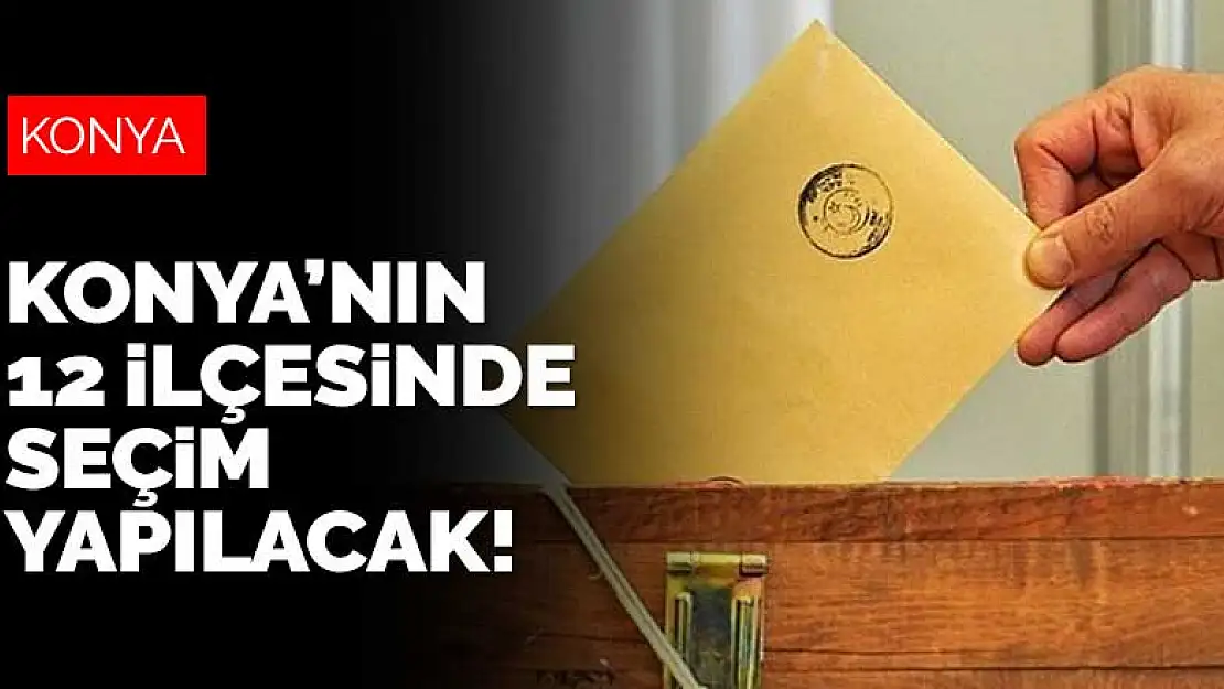 Konya'nın 12 ilçesinde muhtarlık ara seçimi yapılacak! Seçim hangi mahallelerde olacak?