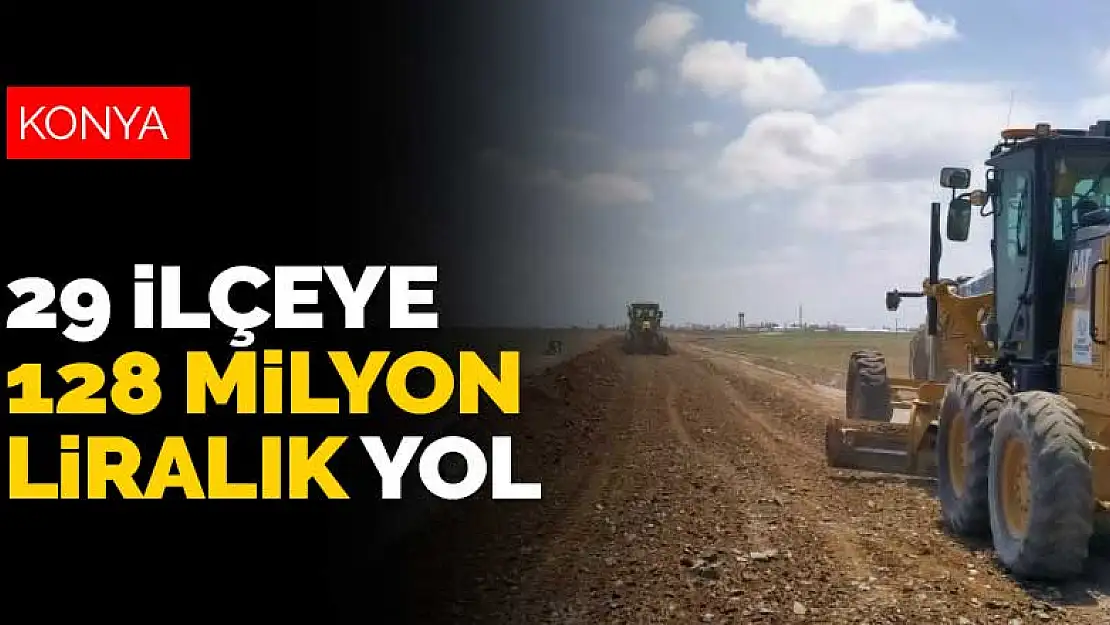 Konya'nın 29 ilçesinde 128 milyon liralık yol yapılacak