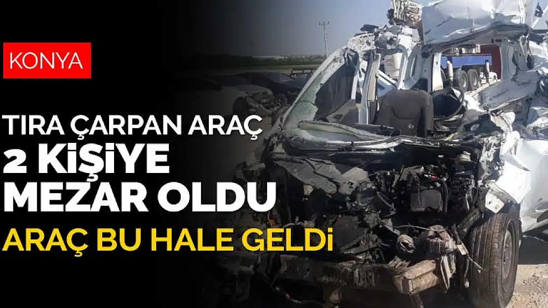 Konya'da tıra arkadan çarpan araç 2 kişiye mezar oldu! Araç bu hale geldi