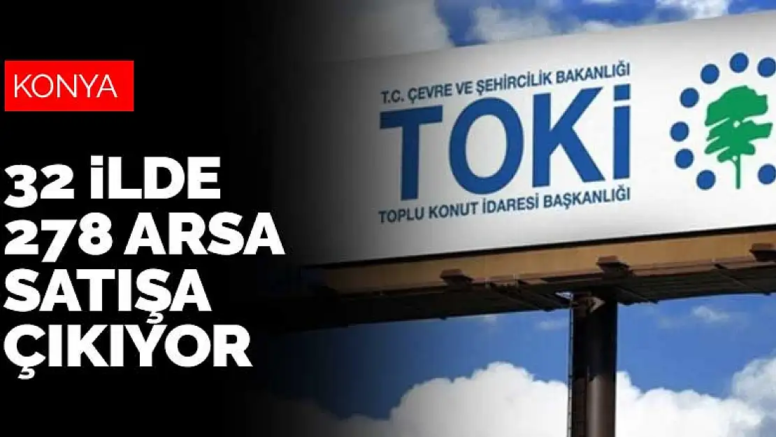 TOKİ, Konya dahil 32 ilde 278 arsayı satışa çıkarıyor