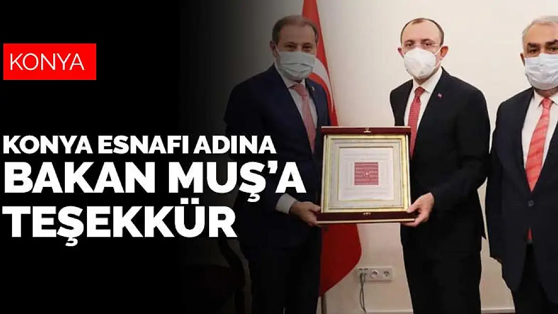 Konya esnafı adına Bakan Mehmet Muş'a destek teşekkürü