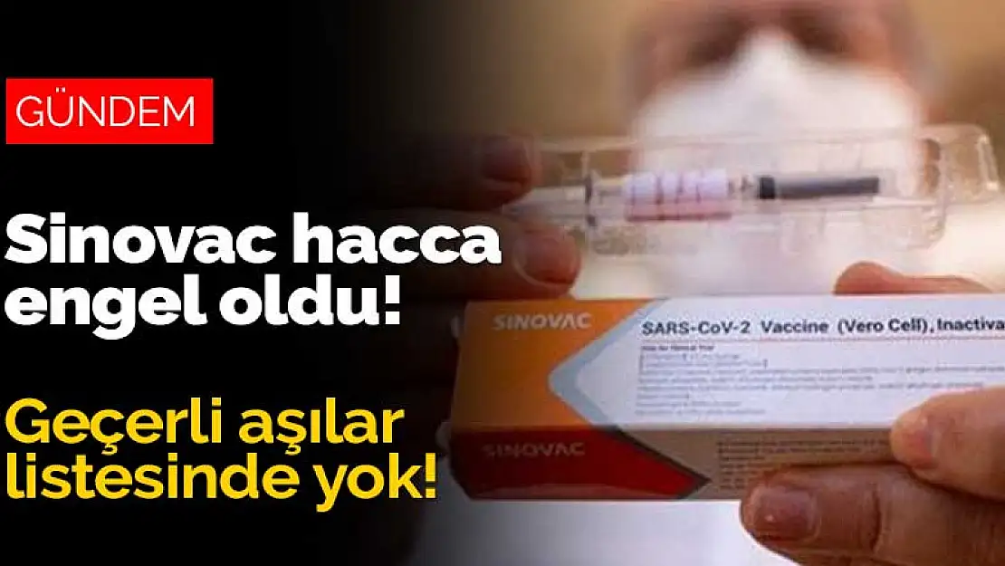 Sinovac hacca engel oldu! Geçerli aşılar listesinde yok!