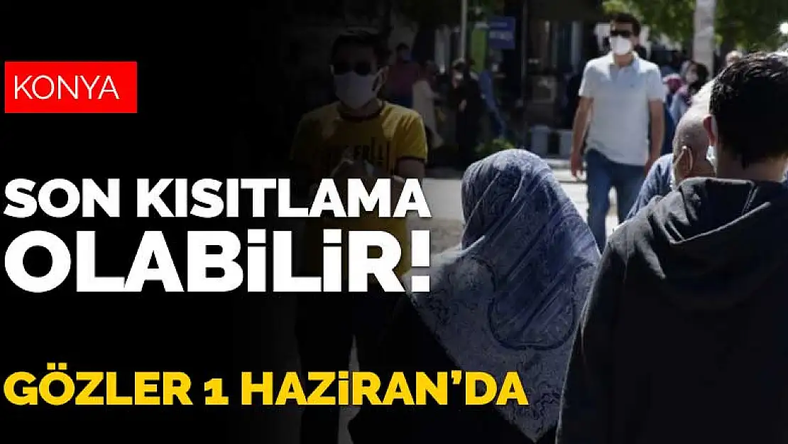 Bu hafta sonu, son kısıtlama olabilir! Konya'nın gözü kulağı 1 Haziran'da