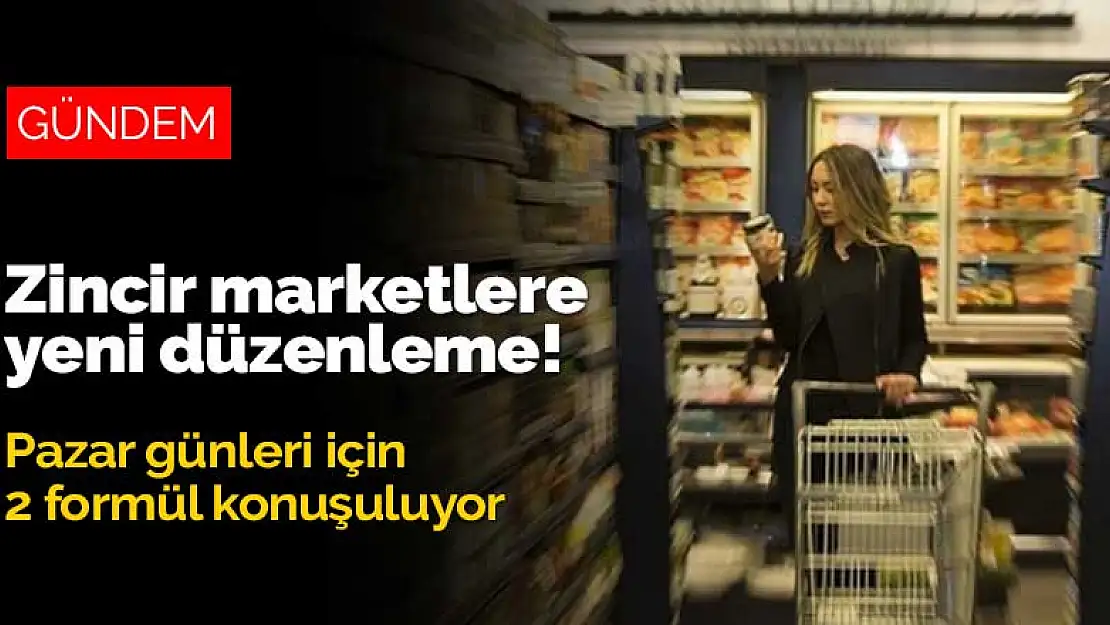 Zincir marketlere yeni düzenleme geliyor! Pazar günleri için 2 formül konuşuluyor