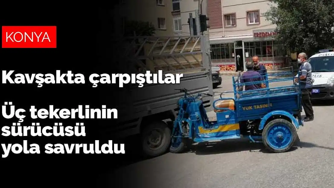 Konya'da otomobil ile çarpışan üç tekerlinin sürücüsü yola savruldu