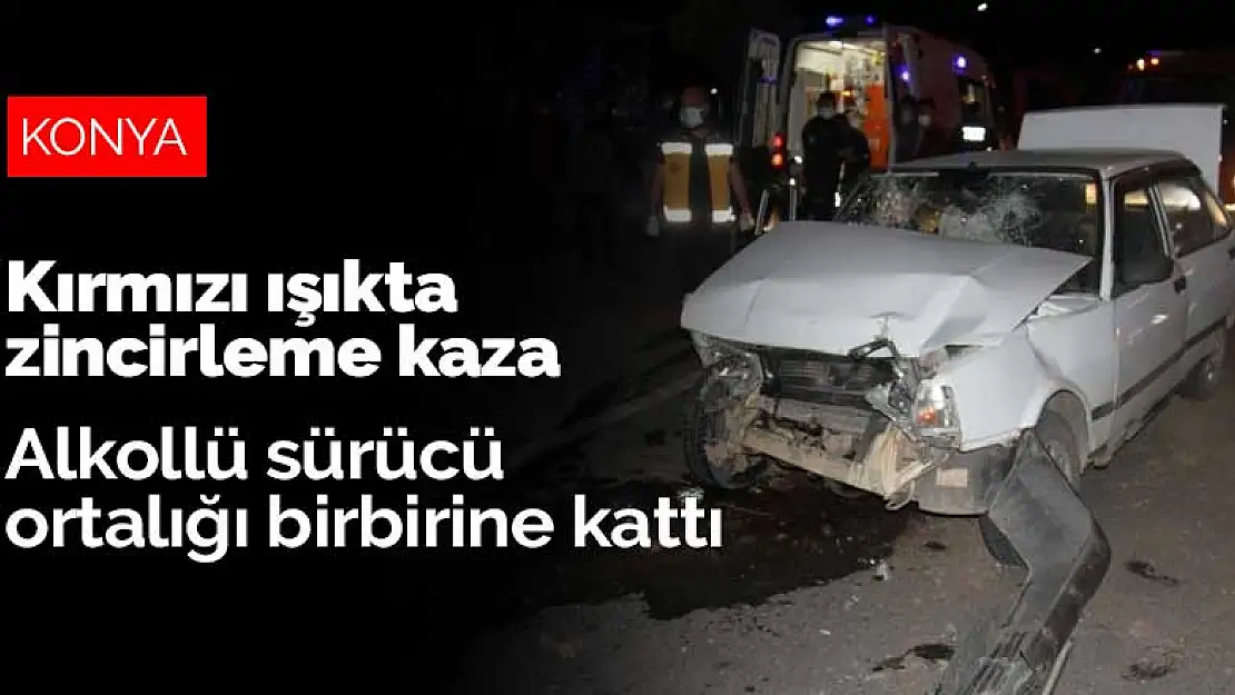 Konya'da kırmızı ışıkta zincirleme kaza! Alkollü sürücü ortalığı birbirine kattı